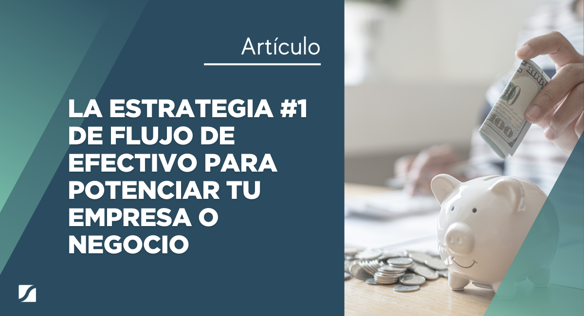 La estrategia #1 de flujo de efectivo para potenciar tu empresa o negocio