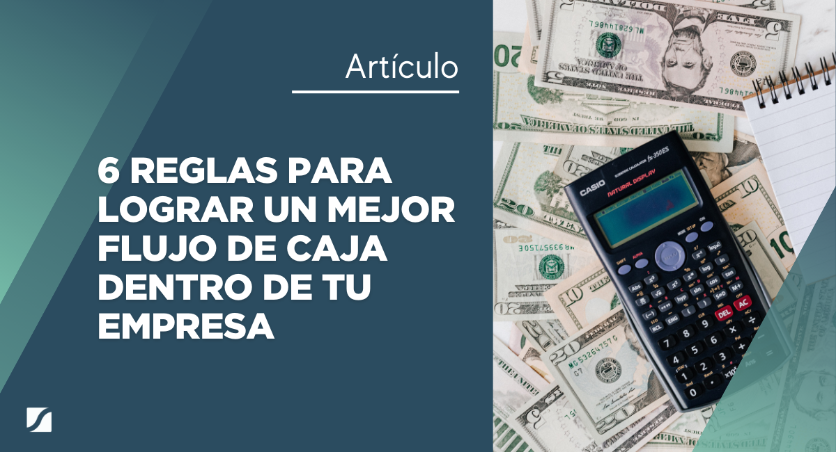 6 reglas para que los líderes empresariales logren un mejor flujo de caja dentro de su empresa