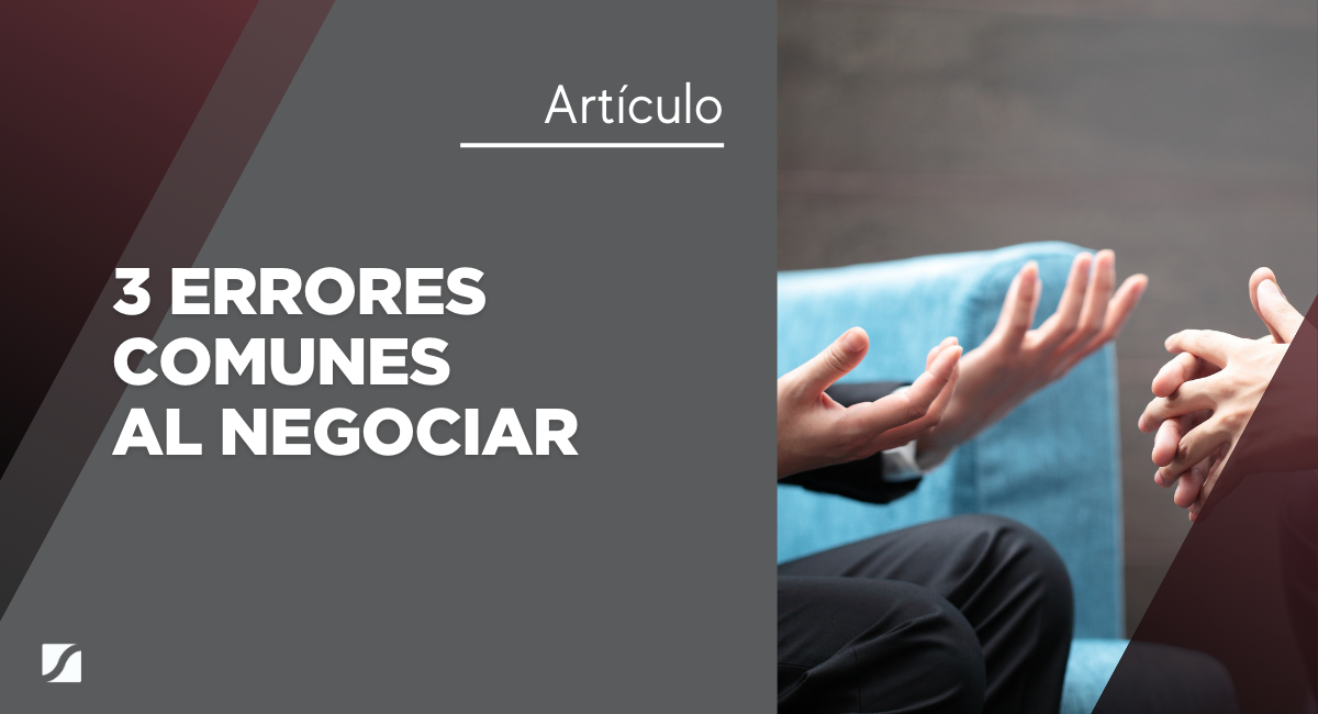 En la vida no obtienes lo que quieres, obtienes lo que negocias: 3 errores comunes al negociar